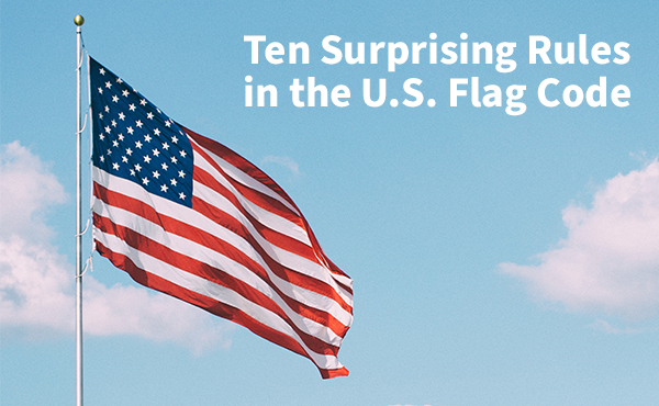 Ten Surprising Rules in the U.S. Flag Code Ten Surprising Rules in the U.S. Flag Code